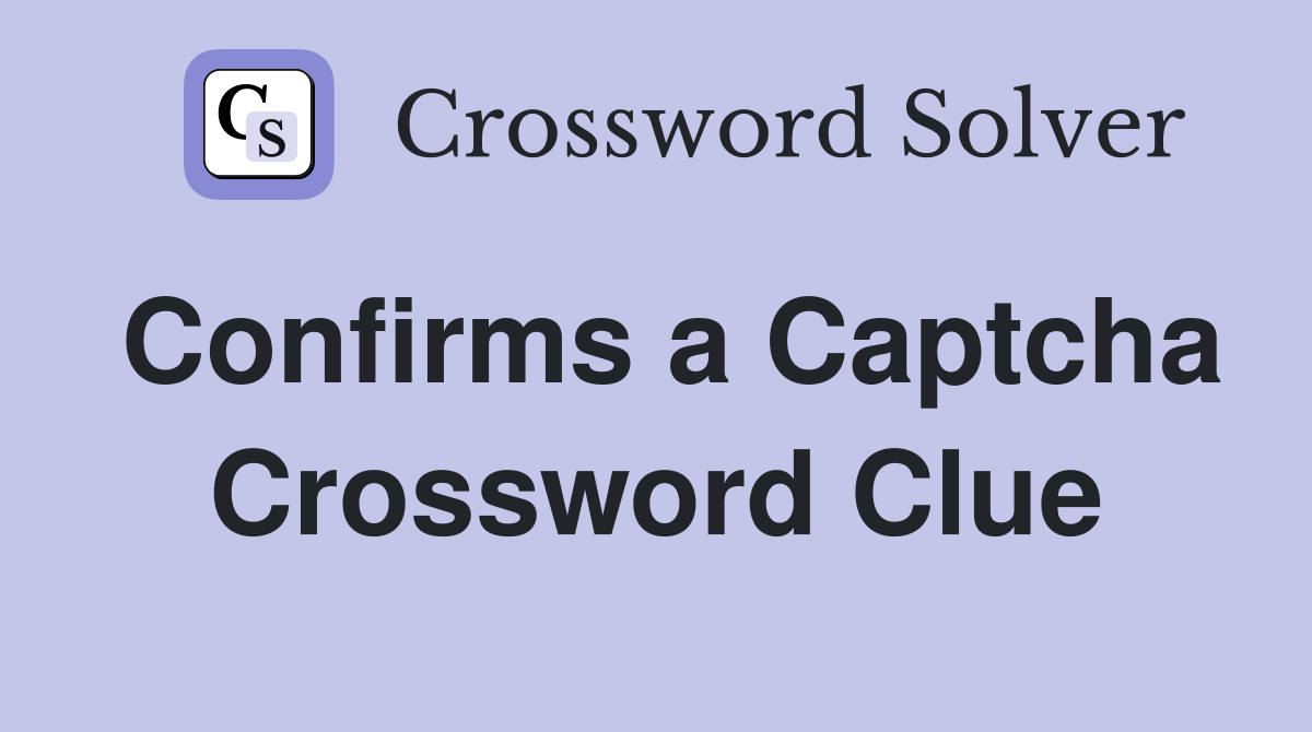 Confirms a Captcha Crossword Clue