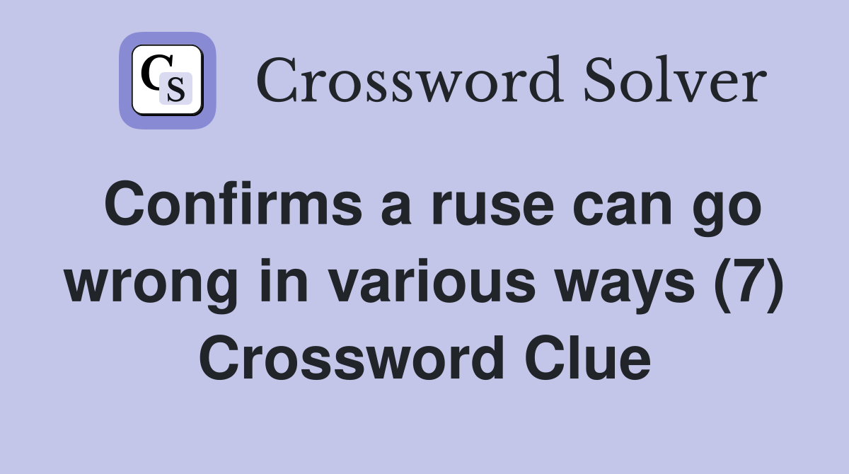 Confirms a ruse can go wrong in various ways (7) Crossword Clue