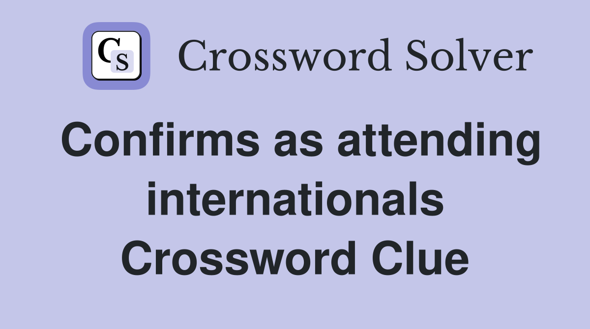 Confirms as attending internationals Crossword Clue