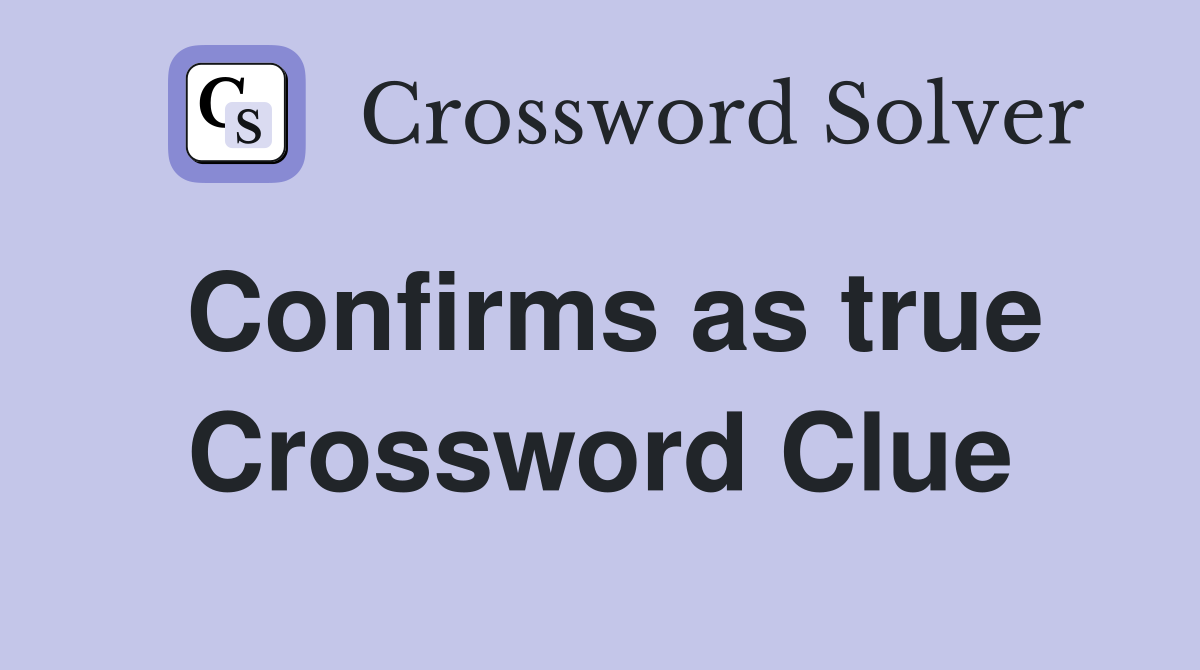 Confirms as true Crossword Clue