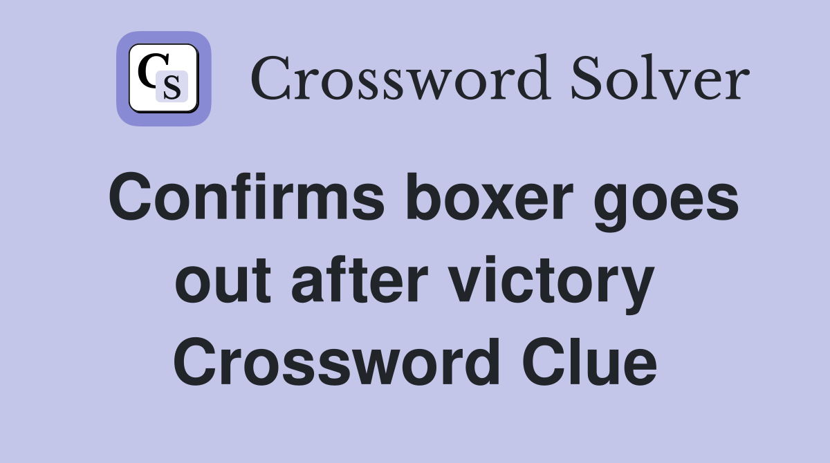 Confirms boxer goes out after victory Crossword Clue