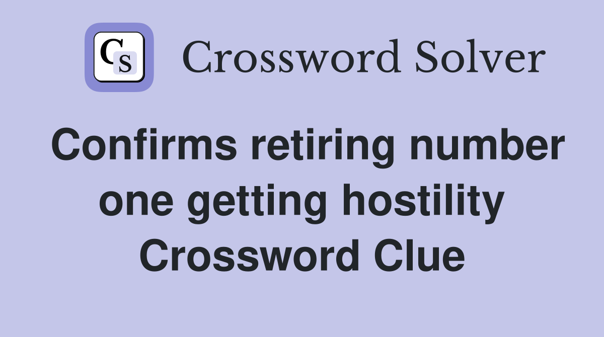 Confirms retiring number one getting hostility Crossword Clue