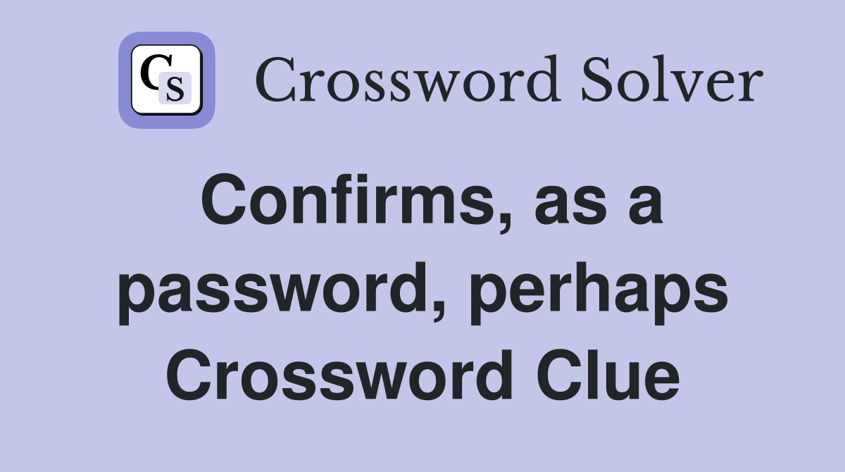 Confirms, as a password, perhaps Crossword Clue