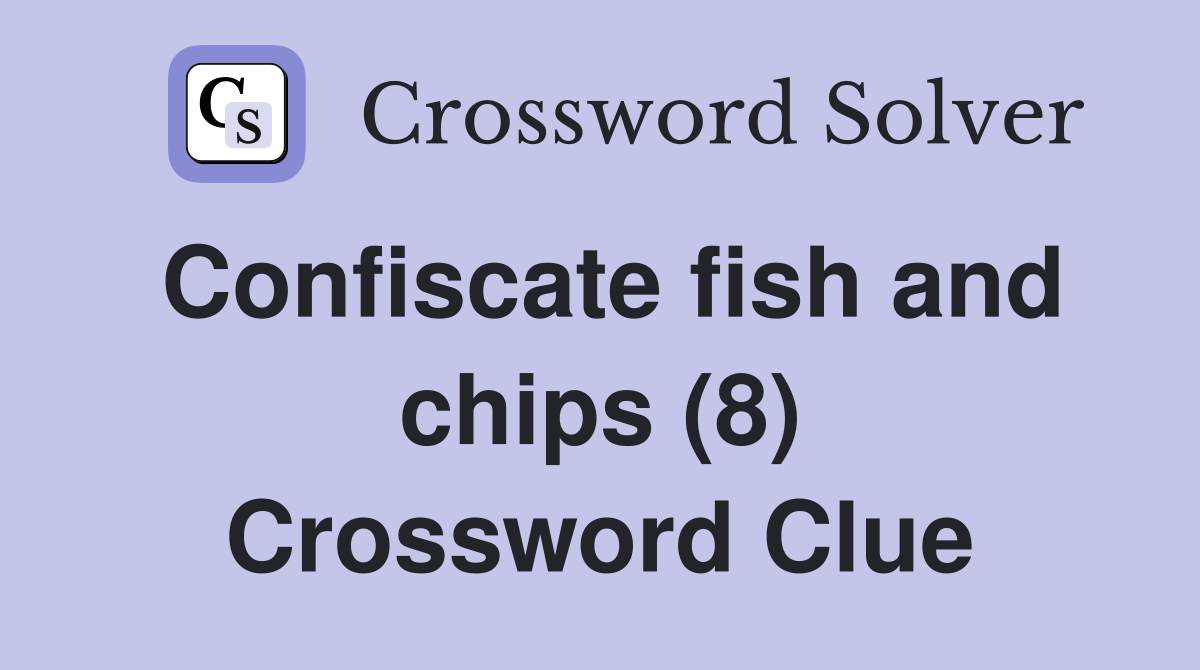 Confiscate fish and chips (8) Crossword Clue