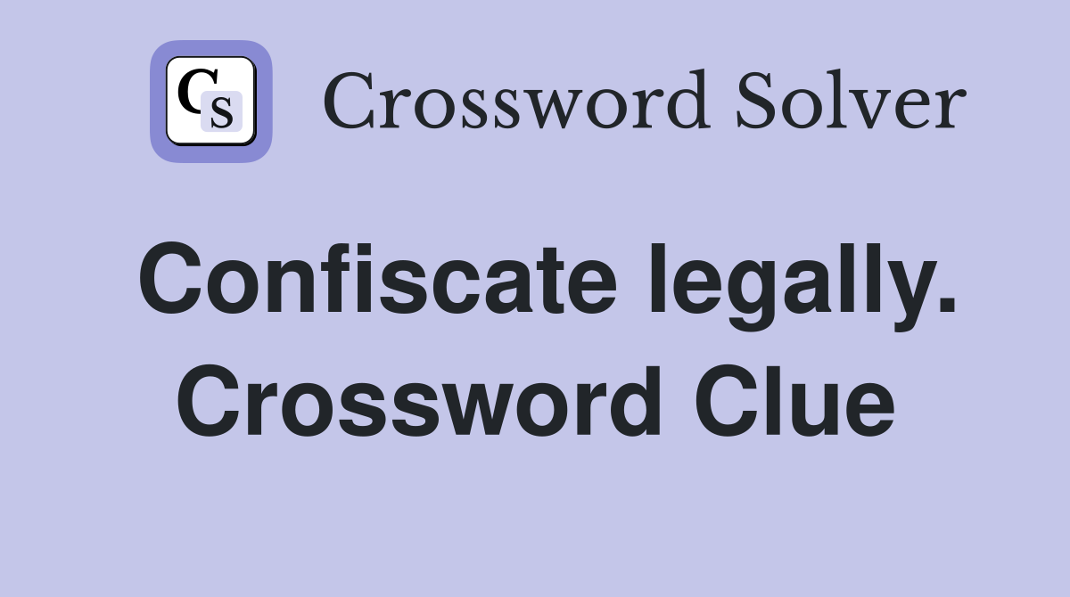 Confiscate legally. Crossword Clue