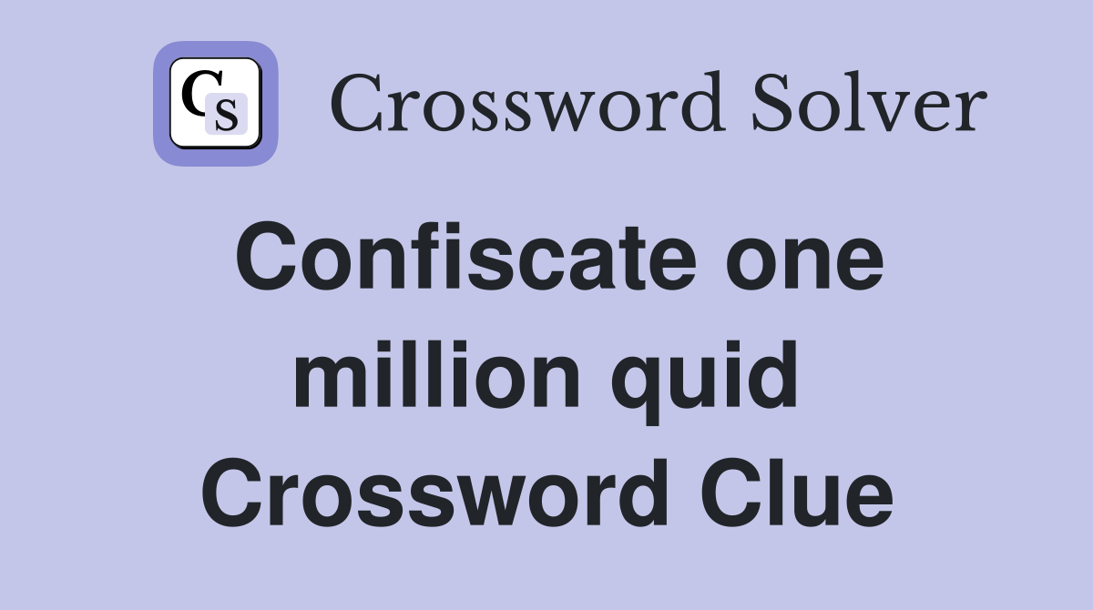 Confiscate one million quid Crossword Clue