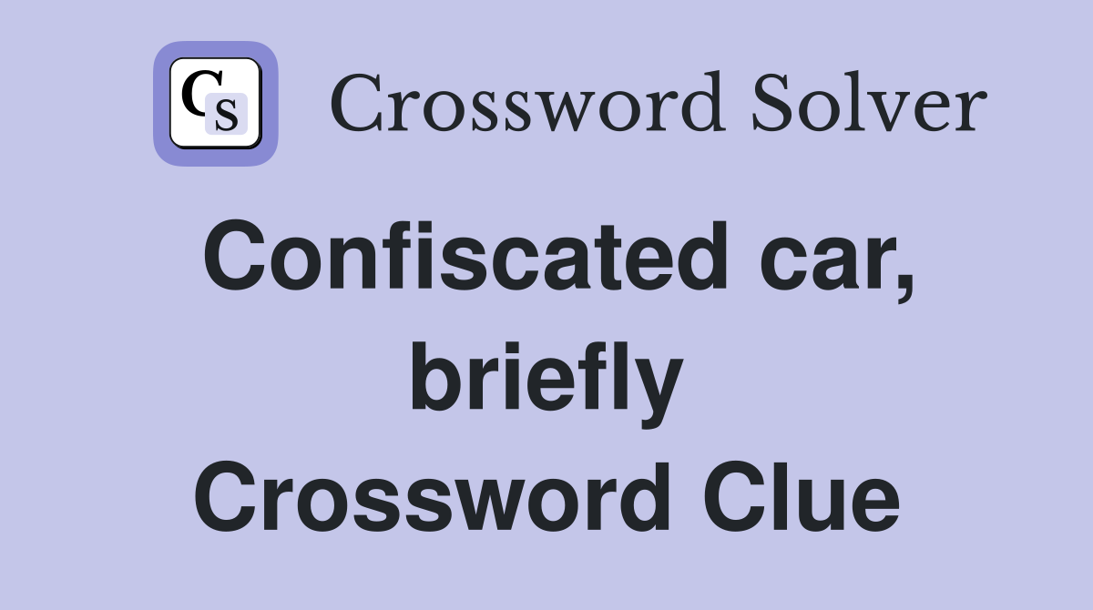 Confiscated car, briefly Crossword Clue