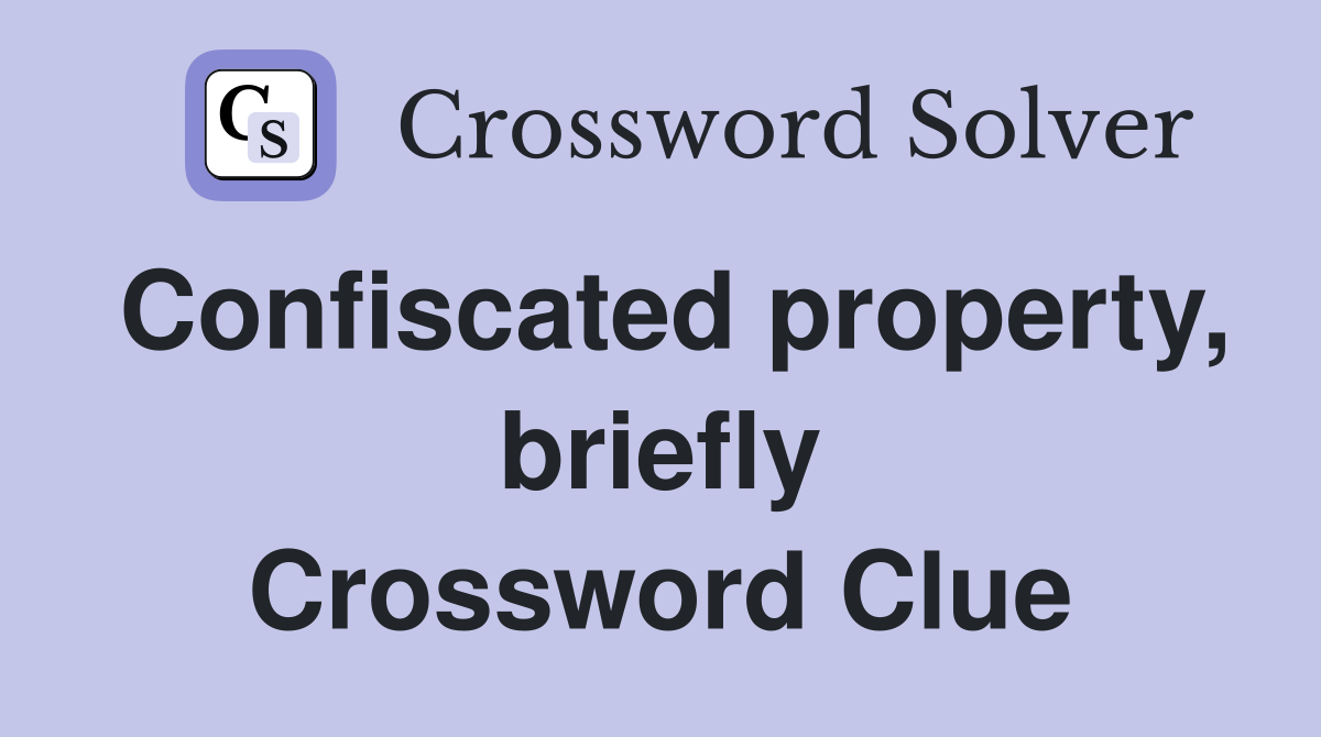 Confiscated property, briefly Crossword Clue