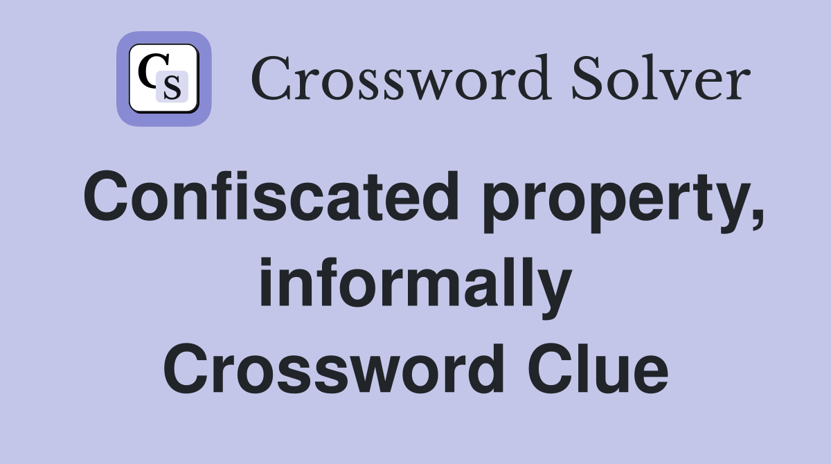 Confiscated property, informally Crossword Clue