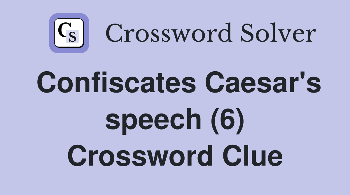 Confiscates Caesar's speech (6) Crossword Clue