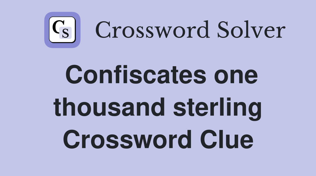Confiscates one thousand sterling Crossword Clue