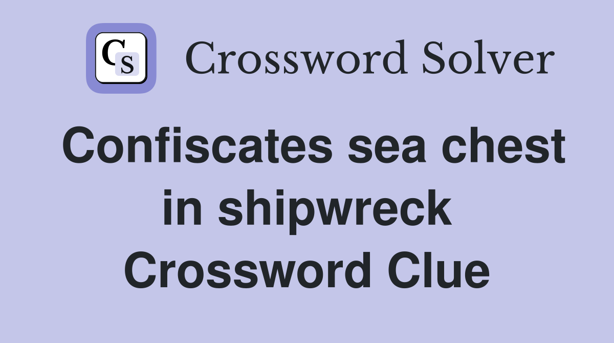 Confiscates sea chest in shipwreck Crossword Clue