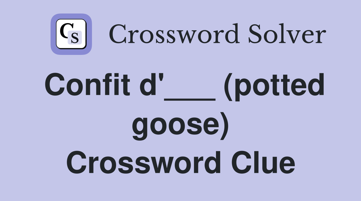 Confit d'___ (potted goose) Crossword Clue