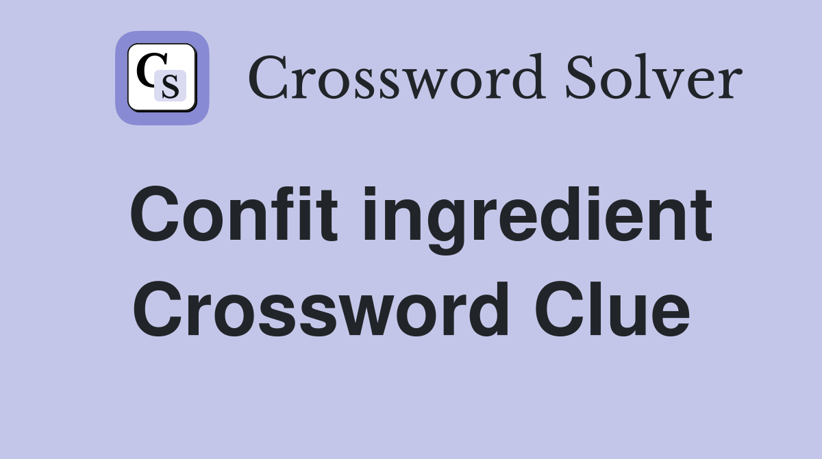 Confit ingredient Crossword Clue
