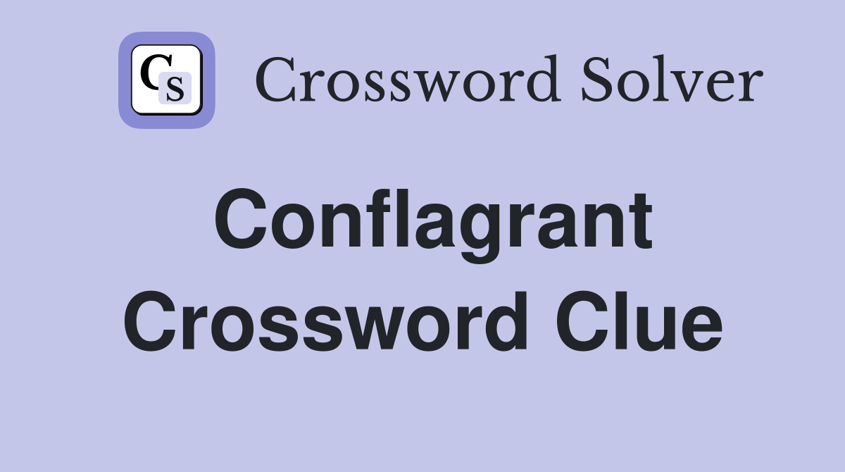 Conflagrant Crossword Clue
