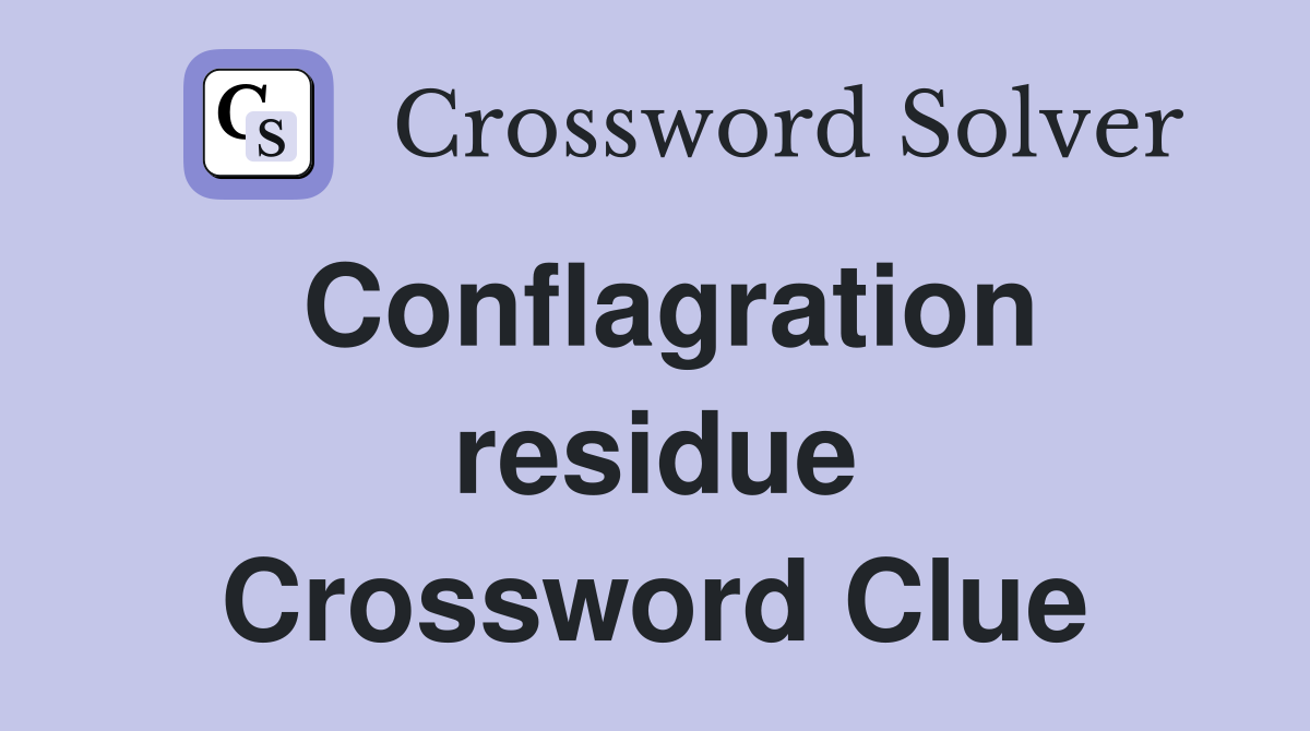 Conflagration residue Crossword Clue
