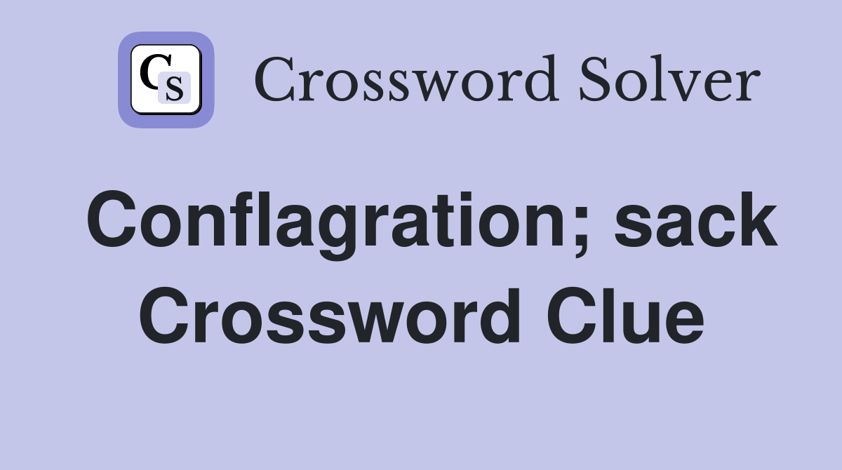 Conflagration; sack Crossword Clue