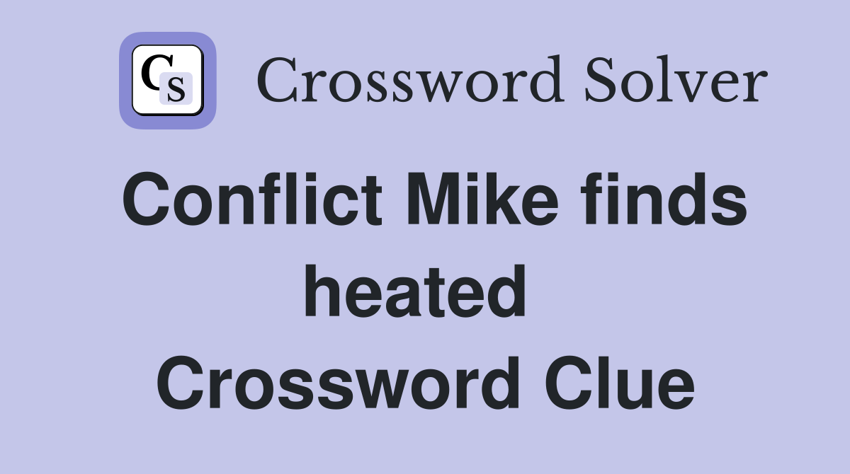 Conflict Mike finds heated  Crossword Clue
