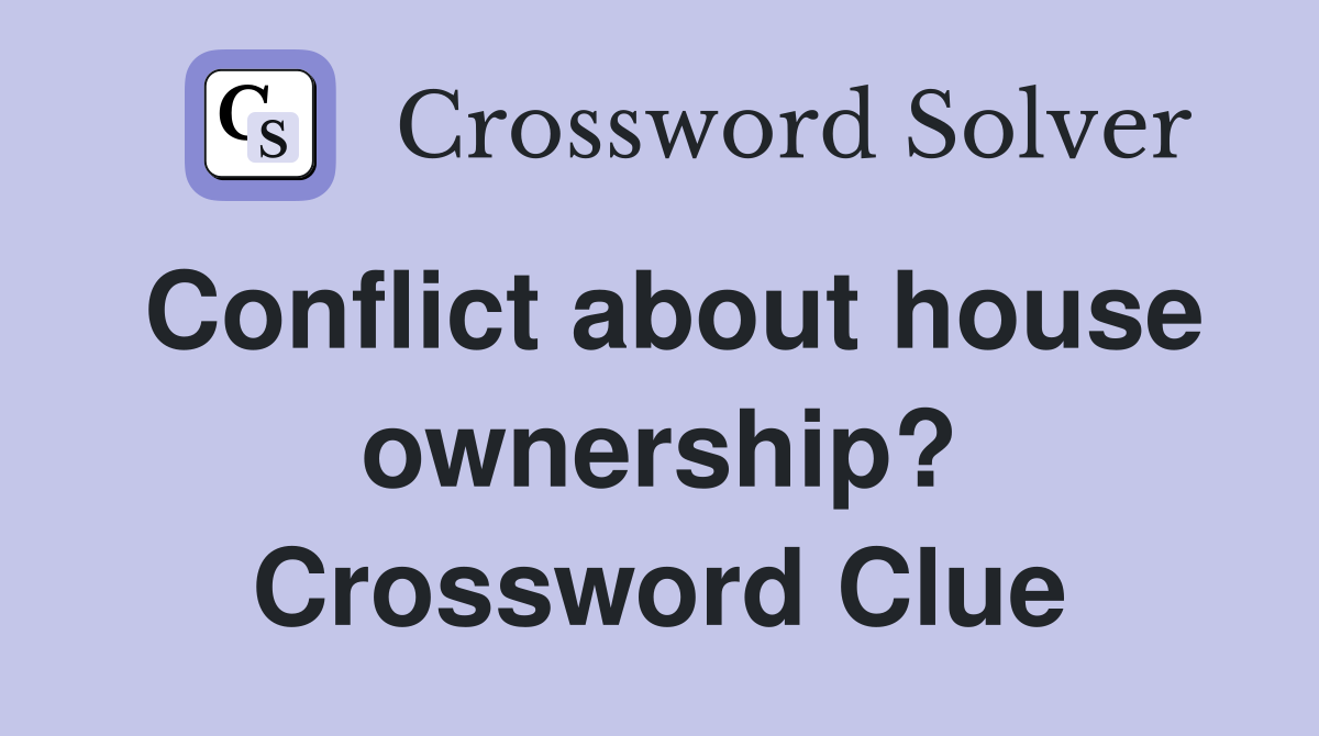 Conflict about house ownership? Crossword Clue