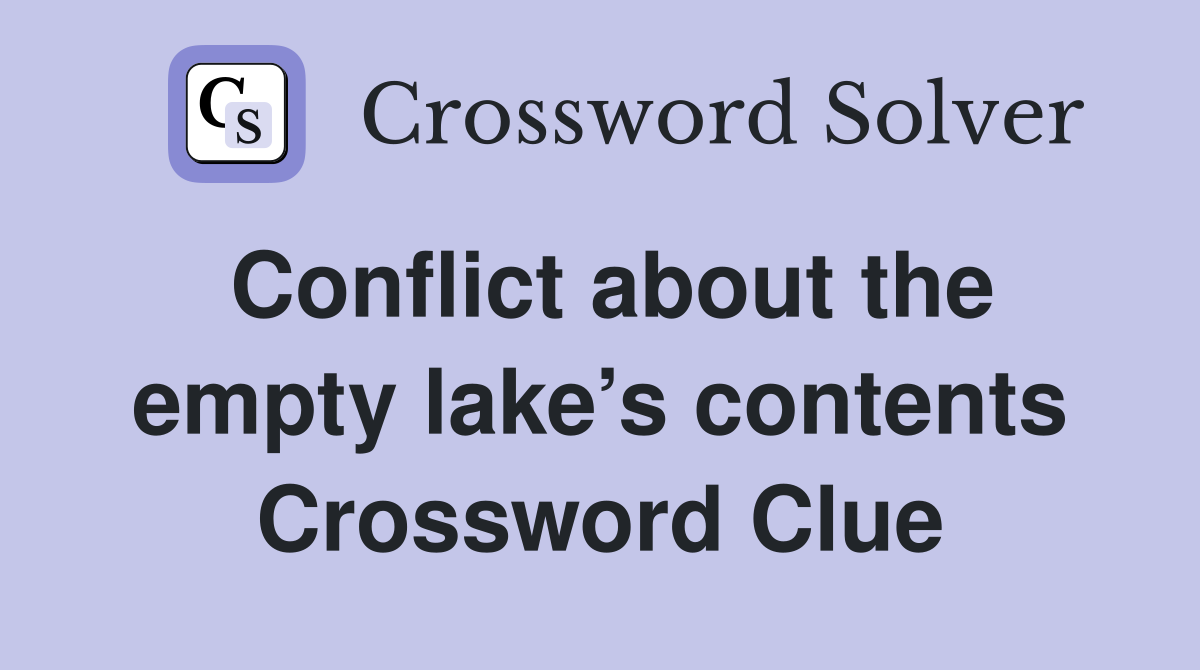 Conflict about the empty lake’s contents Crossword Clue