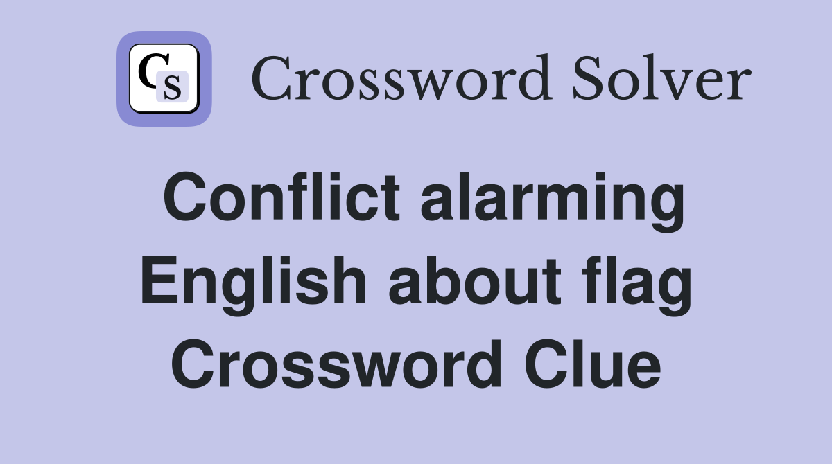 Conflict alarming English about flag Crossword Clue