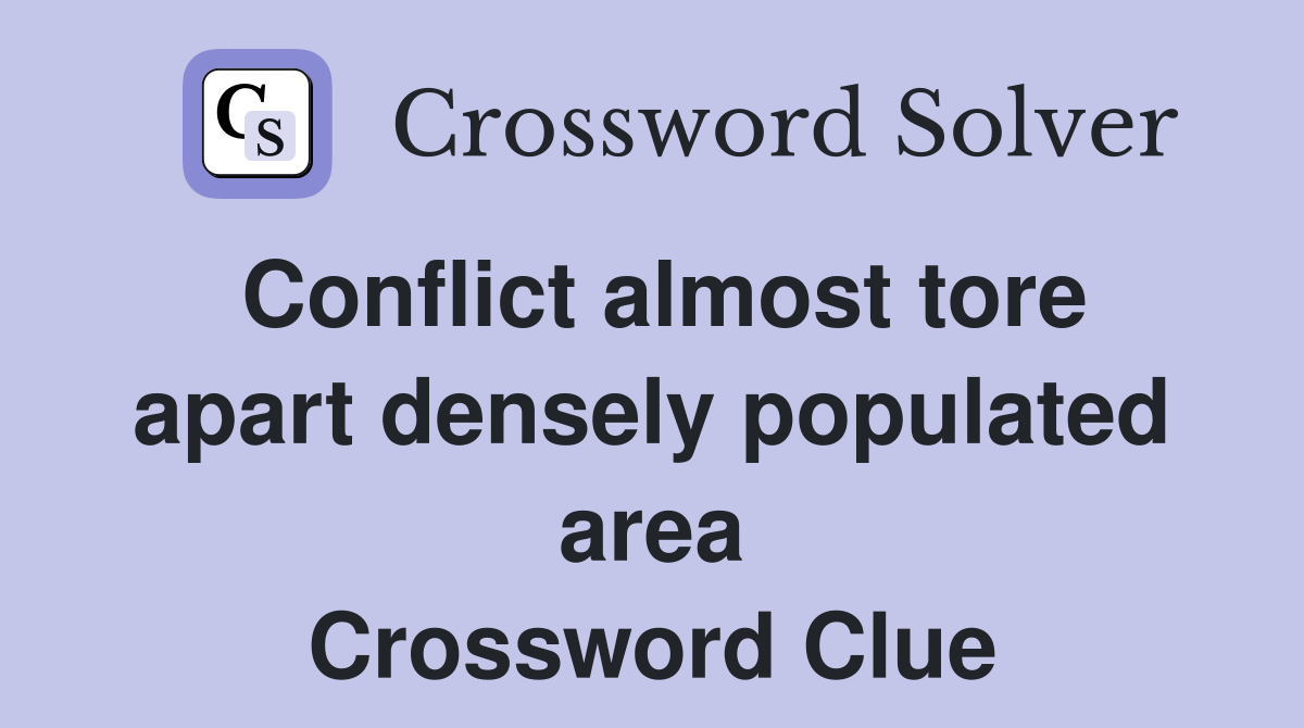 Conflict almost tore apart densely populated area Crossword Clue
