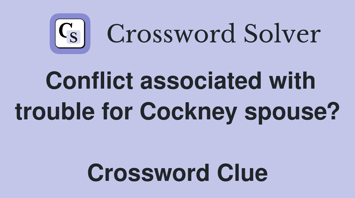 Conflict associated with trouble for Cockney spouse?  Crossword Clue