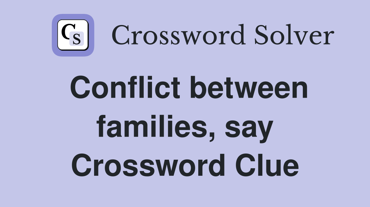 Conflict between families, say Crossword Clue