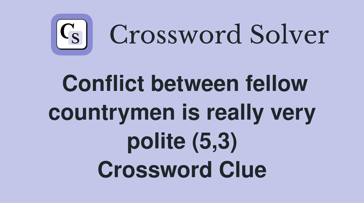 Conflict between fellow countrymen is really very polite (5,3) Crossword Clue