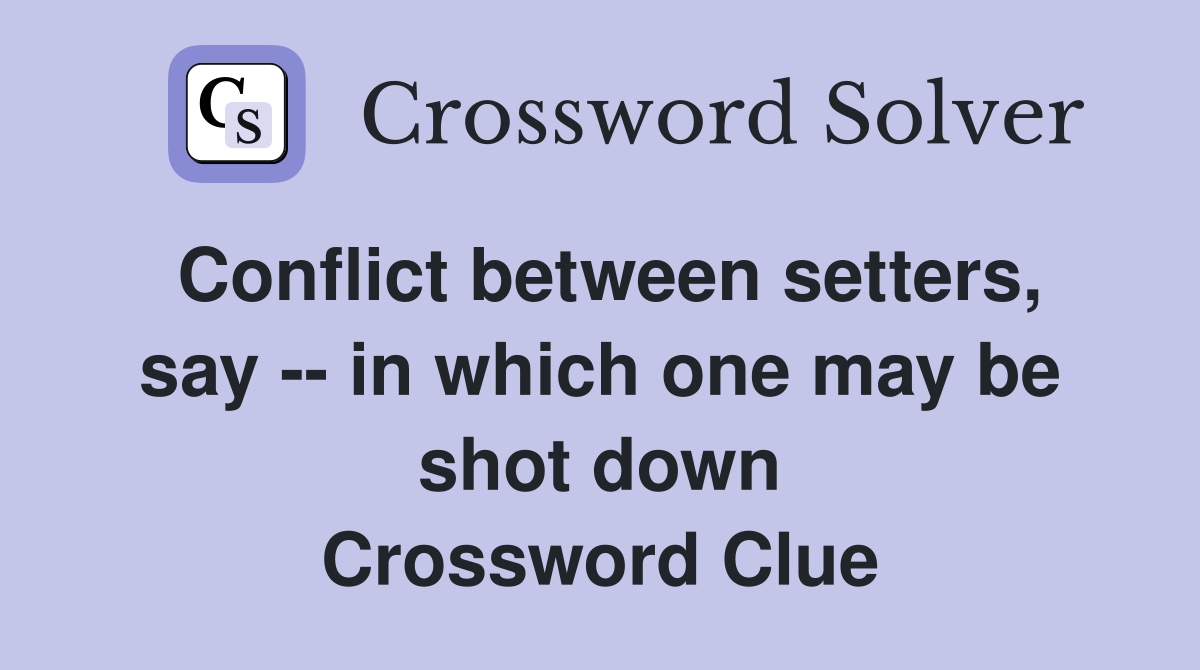 Conflict between setters, say -- in which one may be shot down Crossword Clue