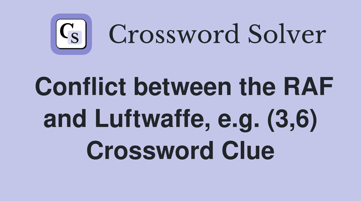 Conflict between the RAF and Luftwaffe, e.g. (3,6) Crossword Clue