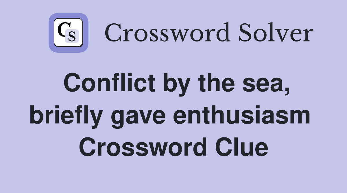 Conflict by the sea, briefly gave enthusiasm  Crossword Clue