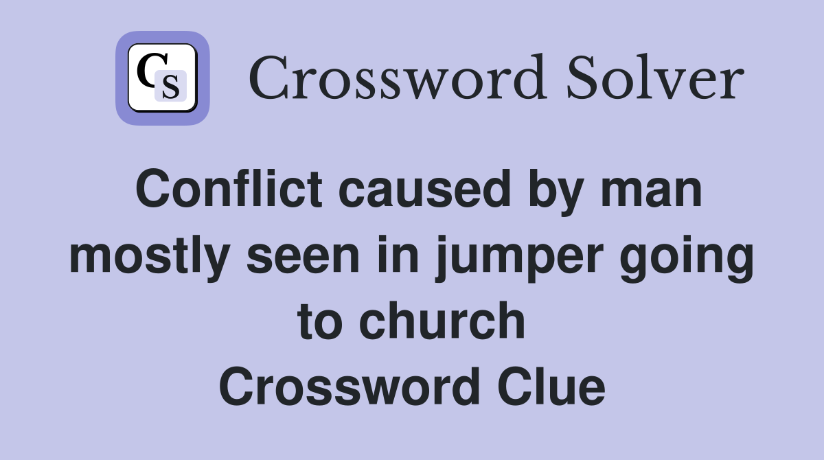 Conflict caused by man mostly seen in jumper going to church Crossword Clue