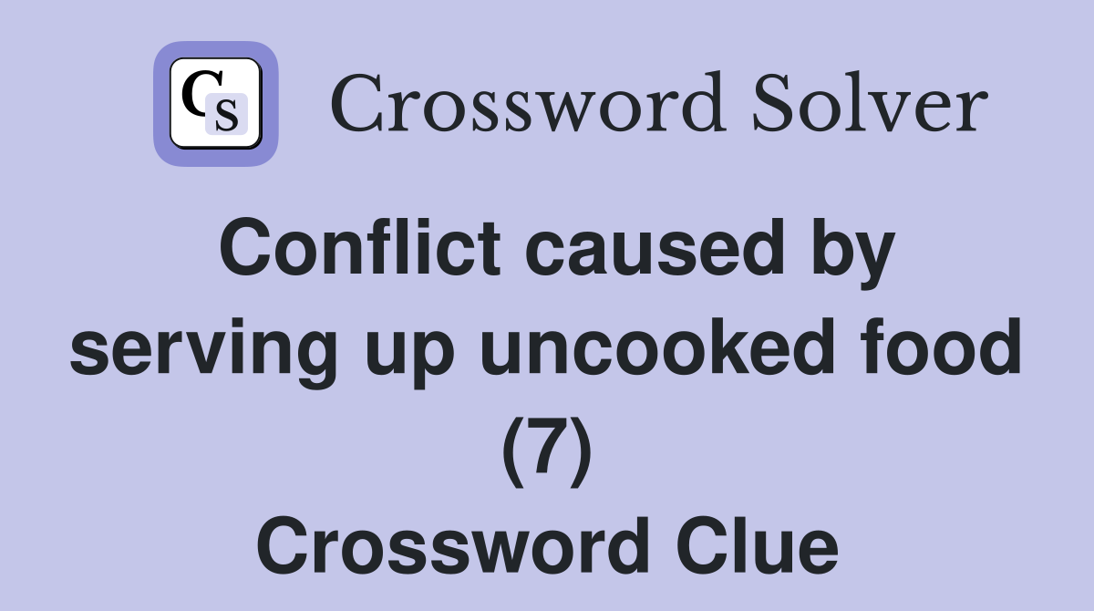 Conflict caused by serving up uncooked food (7) Crossword Clue