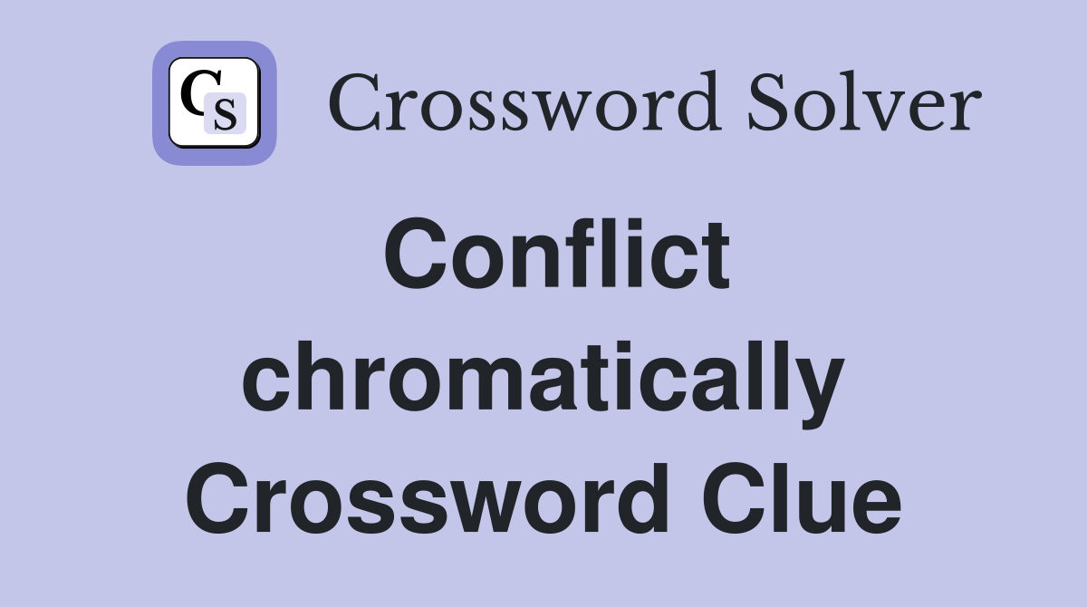 Conflict chromatically Crossword Clue