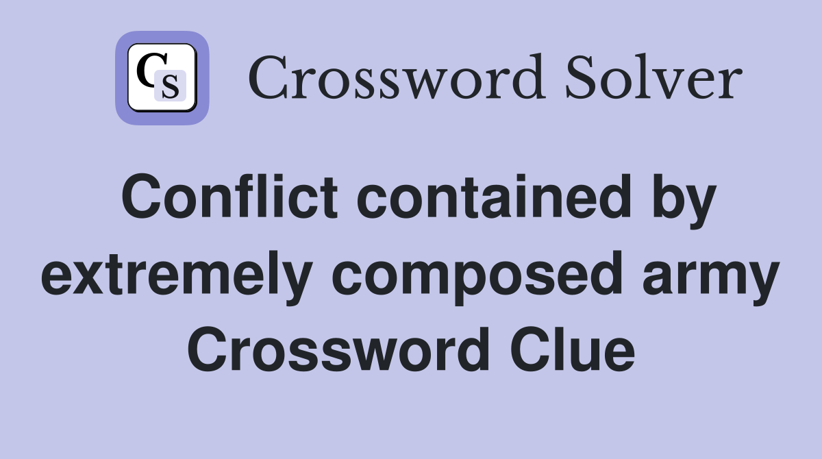 Conflict contained by extremely composed army Crossword Clue