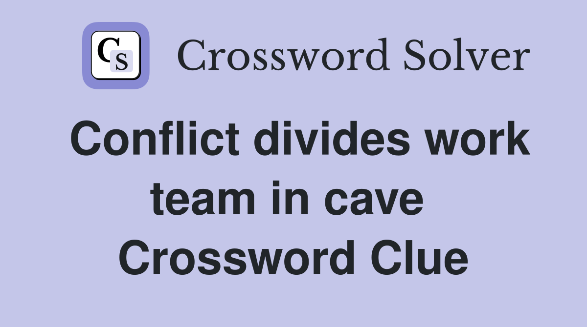 Conflict divides work team in cave  Crossword Clue