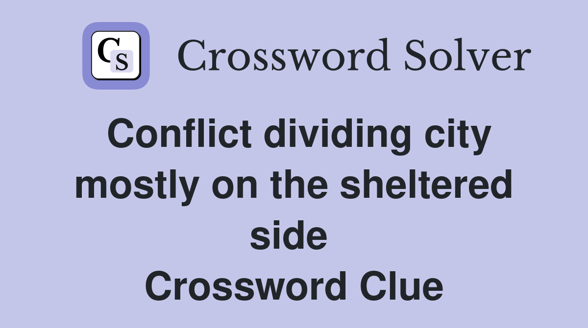 Conflict dividing city mostly on the sheltered side  Crossword Clue