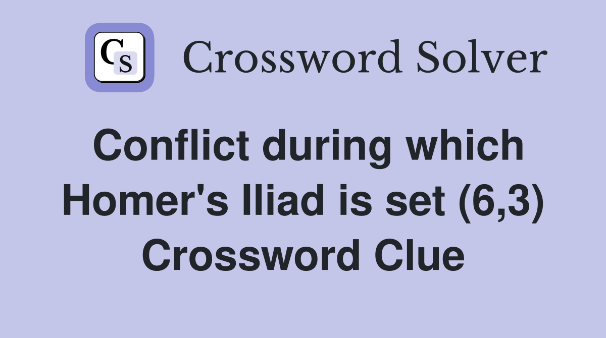 Conflict during which Homer's Iliad is set (6,3) Crossword Clue
