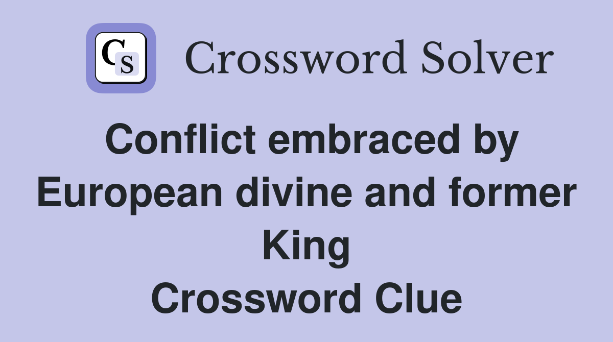 Conflict embraced by European divine and former King Crossword Clue