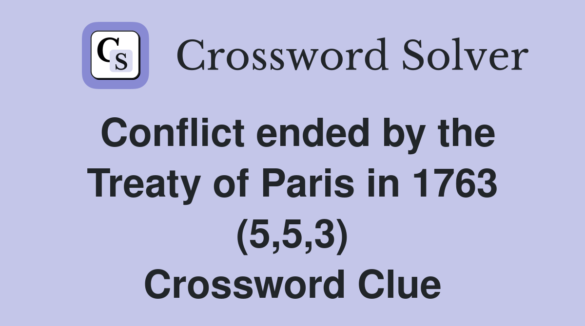 Conflict ended by the Treaty of Paris in 1763 (5,5,3) Crossword Clue