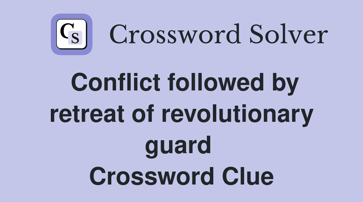 Conflict followed by retreat of revolutionary guard  Crossword Clue