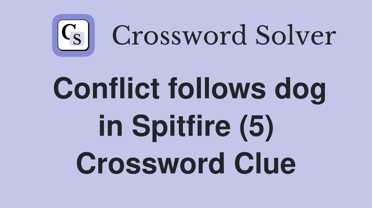 Conflict follows dog in Spitfire (5) Crossword Clue