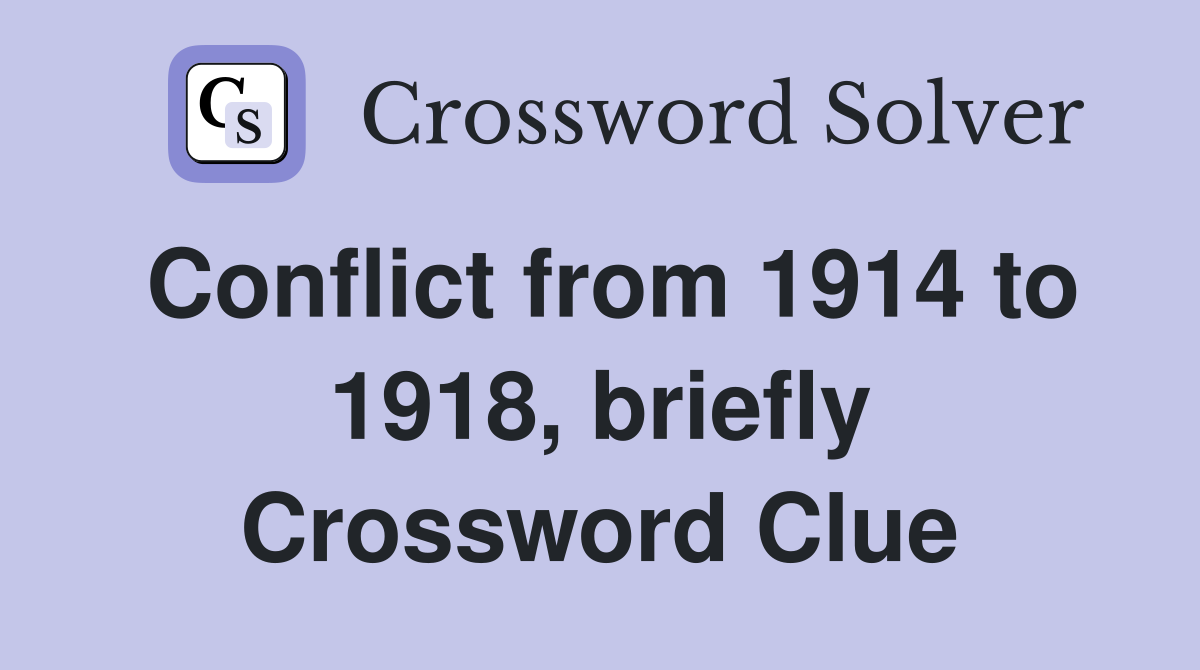 Conflict from 1914 to 1918, briefly Crossword Clue