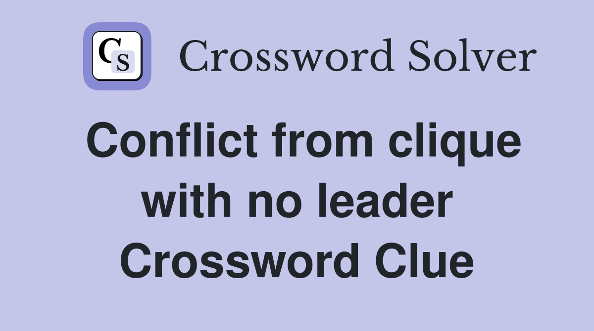 Conflict from clique with no leader Crossword Clue