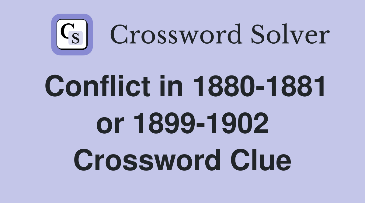 Conflict in 1880-1881 or 1899-1902 Crossword Clue