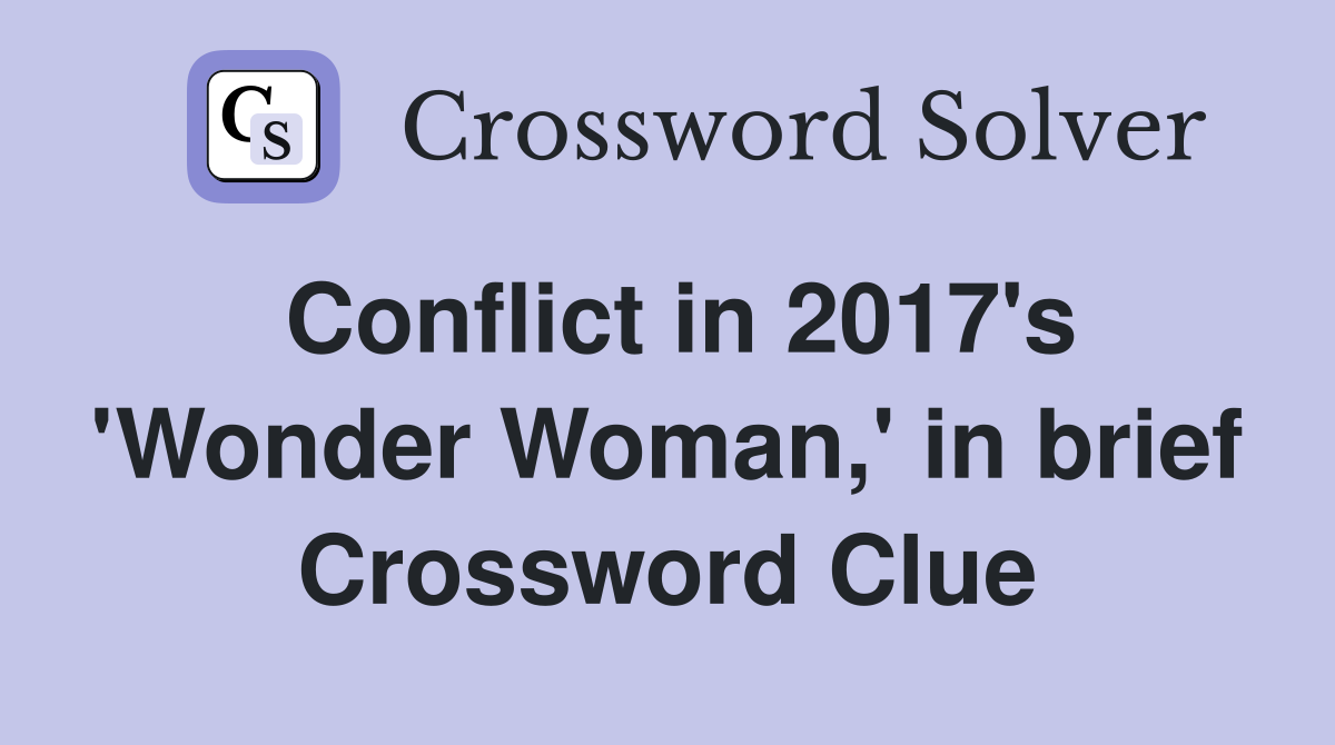 Conflict in 2017's 'Wonder Woman,' in brief Crossword Clue