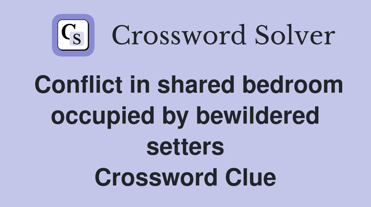 Conflict in shared bedroom occupied by bewildered setters Crossword Clue