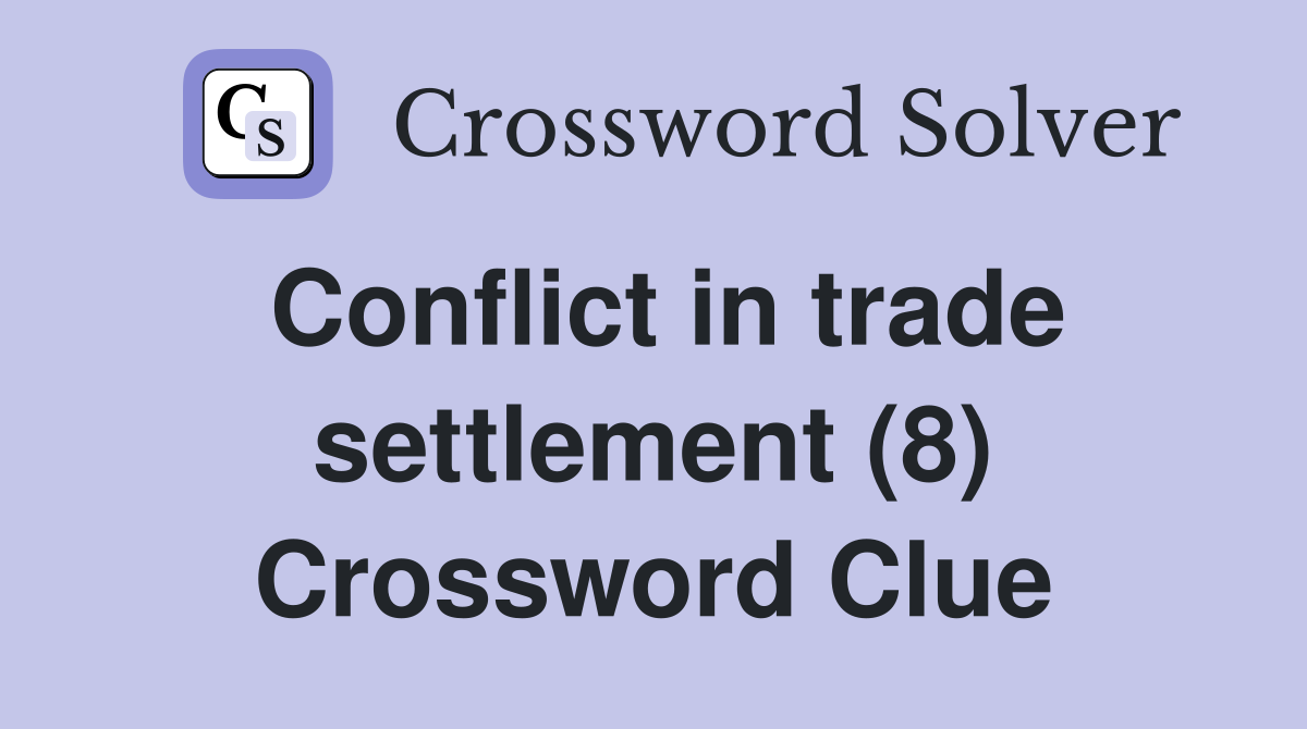 Conflict in trade settlement (8) Crossword Clue