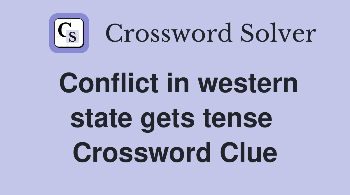 Conflict in western state gets tense  Crossword Clue